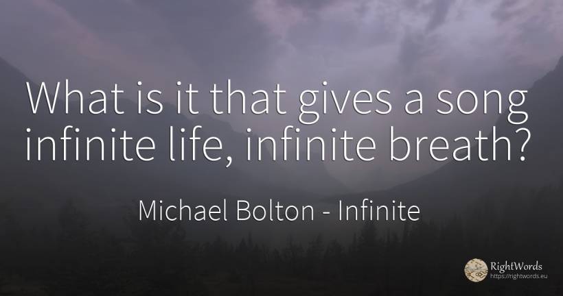 What is it that gives a song infinite life, infinite breath? - Michael Bolton, quote about infinite, life