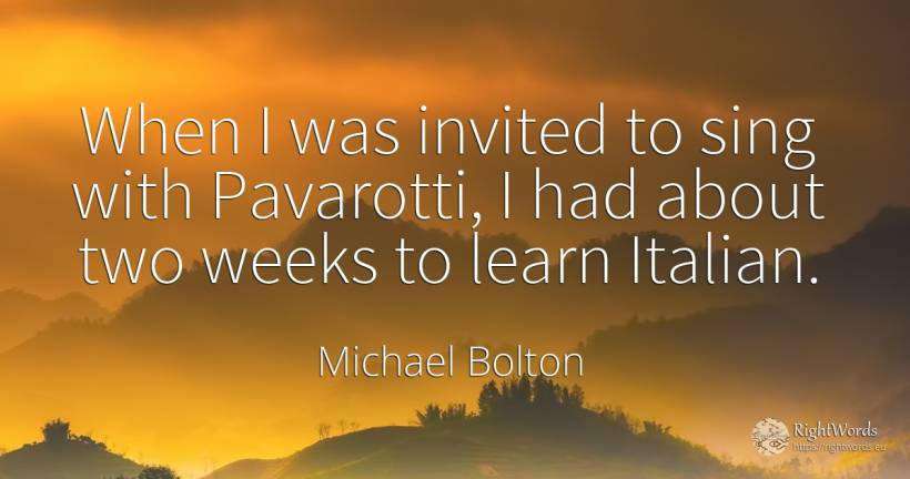 When I was invited to sing with Pavarotti, I had about... - Michael Bolton