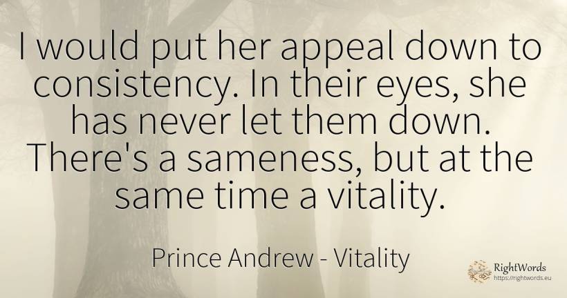 I would put her appeal down to consistency. In their... - Prince Andrew, quote about vitality, eyes, time