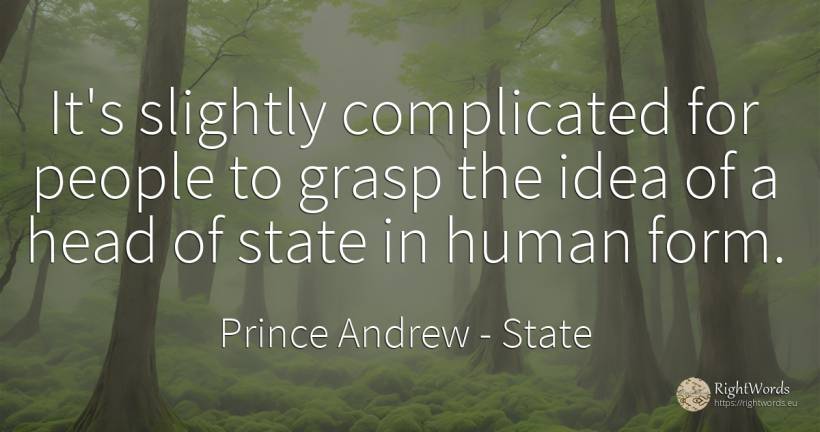 It's slightly complicated for people to grasp the idea of... - Prince Andrew, quote about heads, state, idea, human imperfections, people