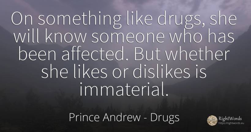 On something like drugs, she will know someone who has... - Prince Andrew, quote about drugs