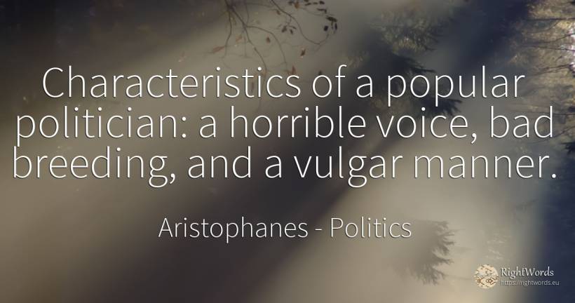 Characteristics of a popular politician: a horrible... - Aristophanes, quote about politics, vulgarity, voice, bad luck, bad