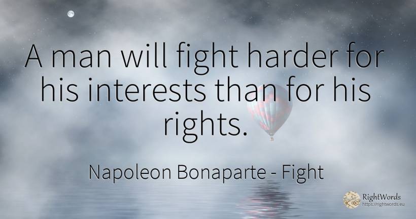 A man will fight harder for his interests than for his... - Napoleon Bonaparte, quote about fight, man
