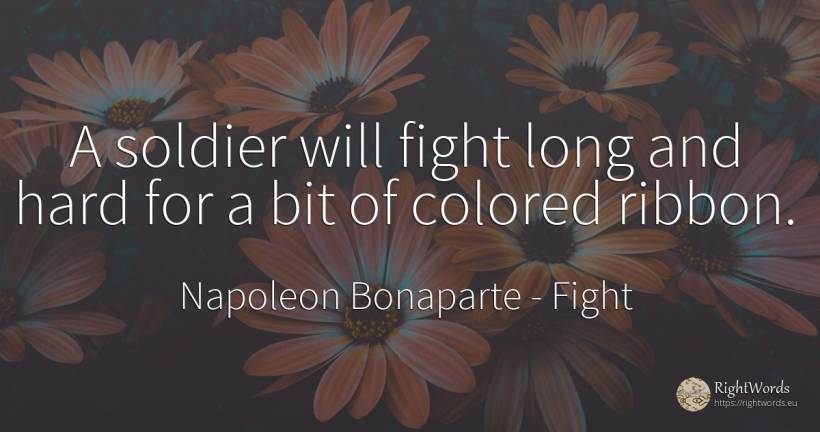 A soldier will fight long and hard for a bit of colored... - Napoleon Bonaparte, quote about fight