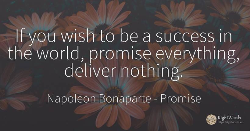 If you wish to be a success in the world, promise... - Napoleon Bonaparte, quote about promise, wish, nothing, world