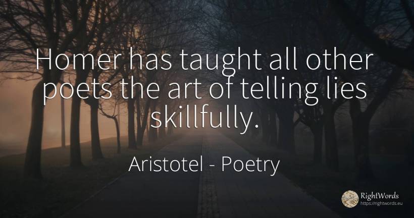 Homer has taught all other poets the art of telling lies... - Aristotel, quote about poetry, poets, art, magic
