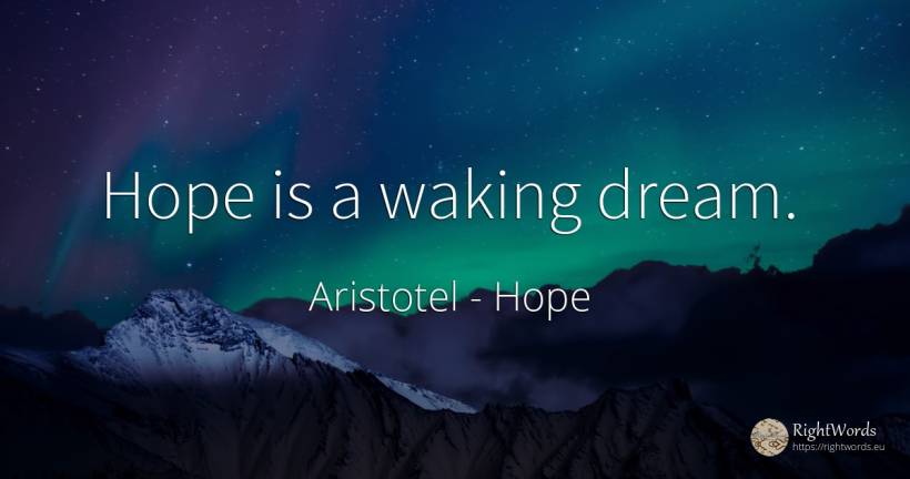 Hope is a waking dream. - Aristotel, quote about hope, dream