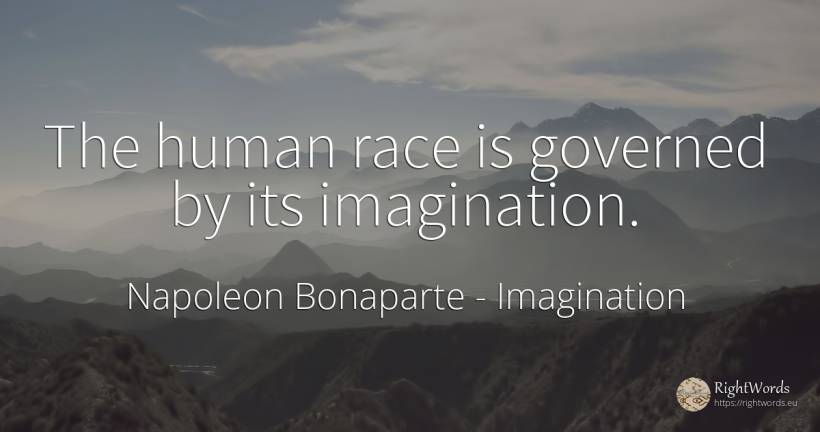 The human race is governed by its imagination. - Napoleon Bonaparte, quote about imagination, human imperfections
