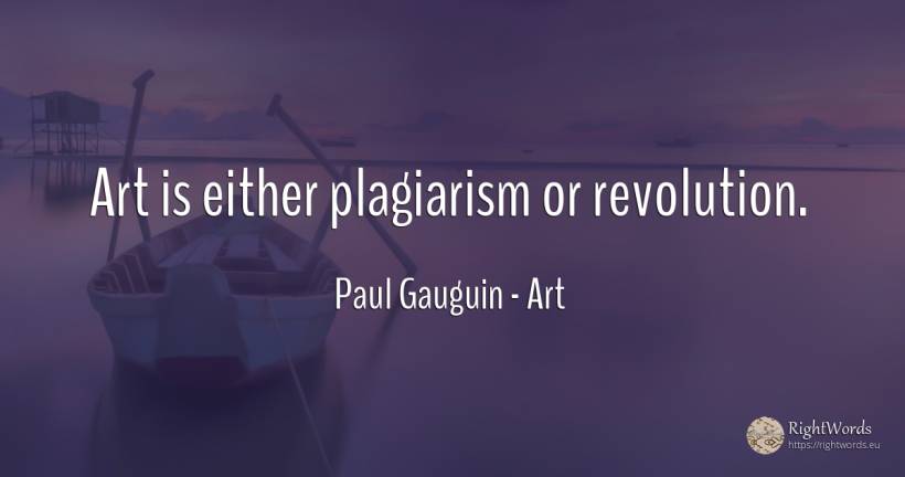 Art is either plagiarism or revolution. - Paul Gauguin, quote about art, revolution, magic