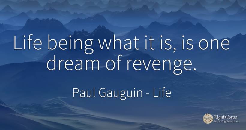 Life being what it is, is one dream of revenge. - Paul Gauguin, quote about life, revenge, dream, being