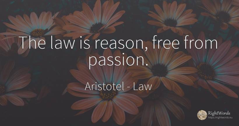 The law is reason, free from passion. - Aristotel, quote about law, reason