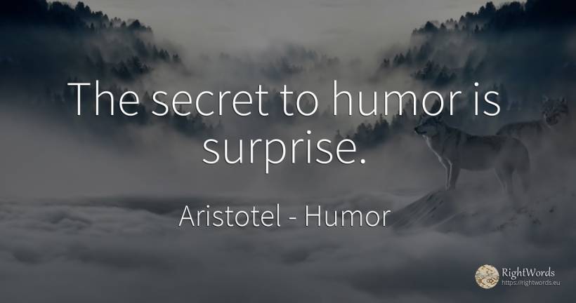 The secret to humor is surprise. - Aristotel, quote about humor, secret