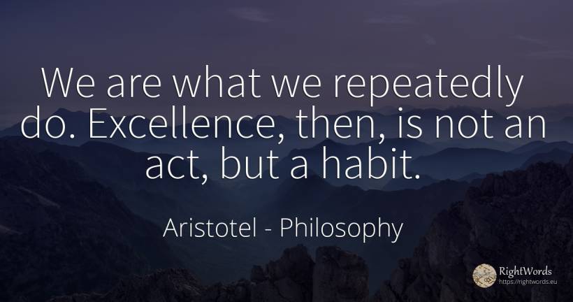 We are what we repeatedly do. Excellence, then, is not an... - Aristotel, quote about philosophy, habits