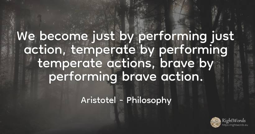 We become just by performing just action, temperate by... - Aristotel, quote about philosophy, action