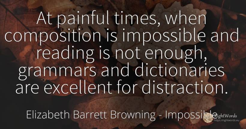 At painful times, when composition is impossible and... - Elizabeth Barrett Browning, quote about impossible