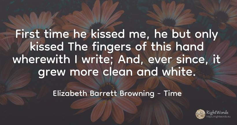 First time he kissed me, he but only kissed The fingers... - Elizabeth Barrett Browning, quote about time