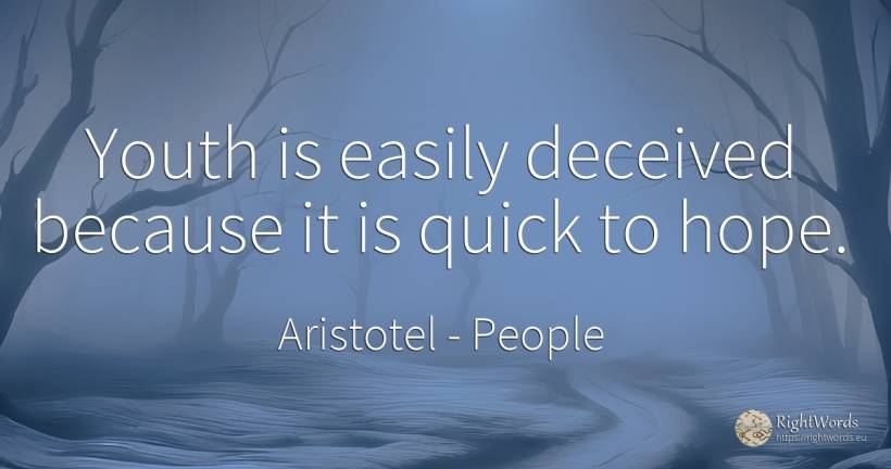 Youth is easily deceived because it is quick to hope. - Aristotel, quote about people, youth, hope