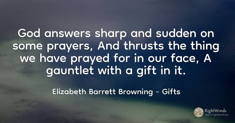 God answers sharp and sudden on some prayers, And thrusts... - Elizabeth Barrett Browning, quote about gifts, god, things, face