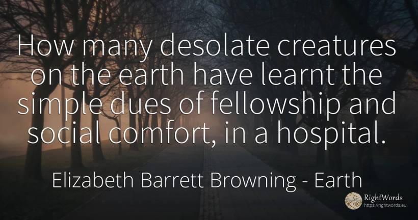 How many desolate creatures on the earth have learnt the... - Elizabeth Barrett Browning, quote about earth