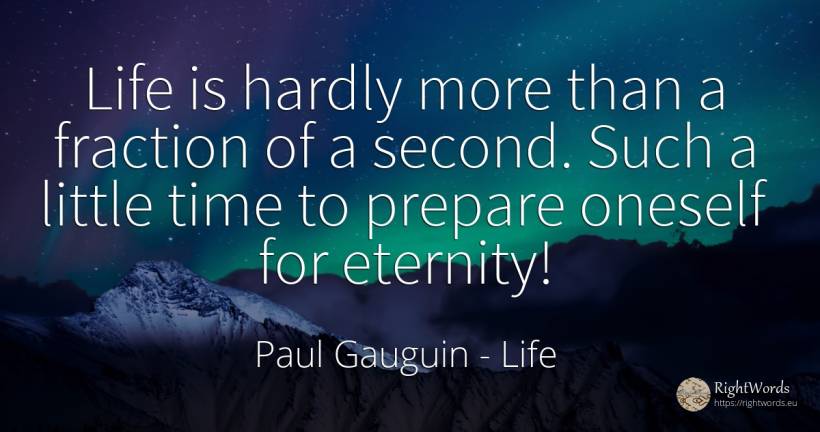 Life is hardly more than a fraction of a second. Such a... - Paul Gauguin, quote about life, eternity, time