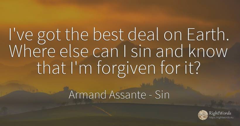 I've got the best deal on Earth. Where else can I sin and... - Armand Assante, quote about sin, earth