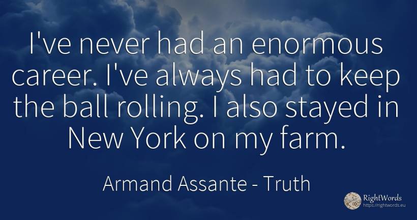 I've never had an enormous career. I've always had to... - Armand Assante, quote about truth, career