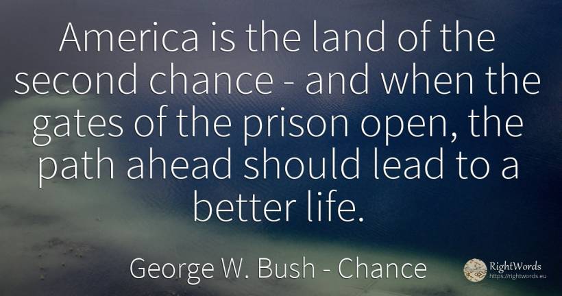 America is the land of the second chance - and when the... - George W. Bush, quote about chance, life