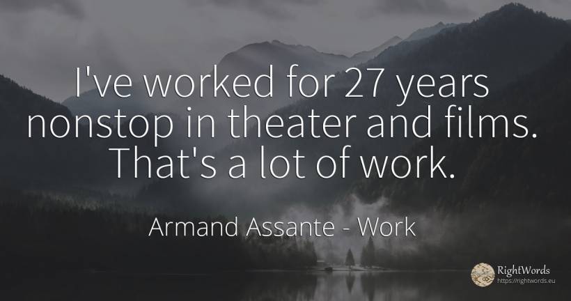 I've worked for 27 years nonstop in theater and films.... - Armand Assante, quote about work