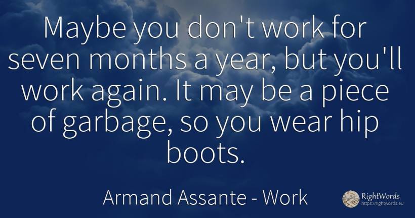 Maybe you don't work for seven months a year, but you'll... - Armand Assante, quote about work