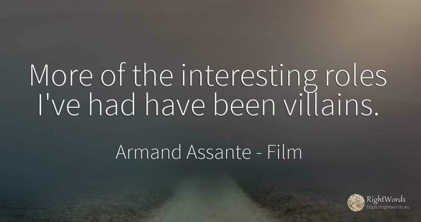 More of the interesting roles I've had have been villains. - Armand Assante, quote about film, criminals
