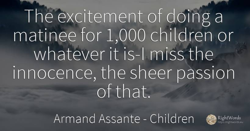 The excitement of doing a matinee for 1, 000 children or... - Armand Assante, quote about children