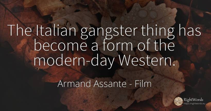 The Italian gangster thing has become a form of the... - Armand Assante, quote about film, things, day