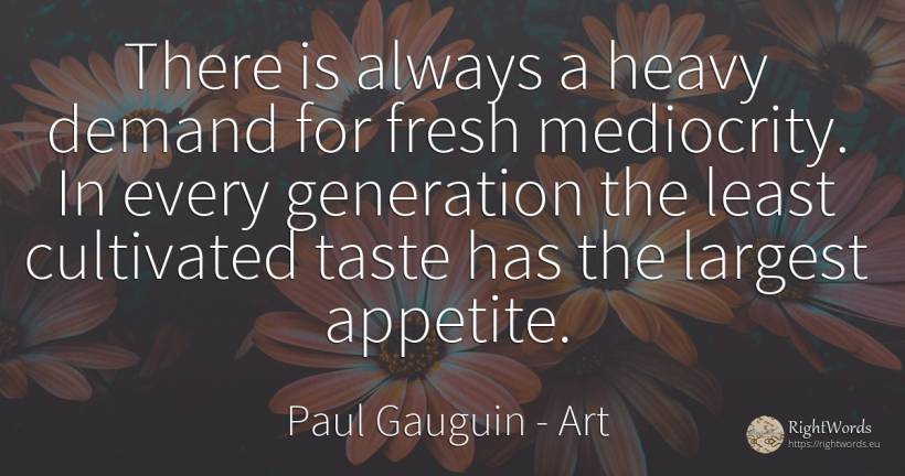There is always a heavy demand for fresh mediocrity. In... - Paul Gauguin, quote about art, mediocrity