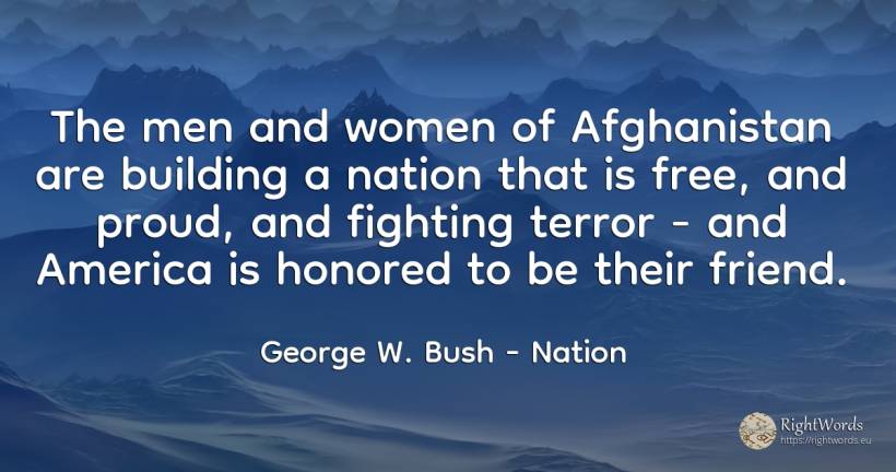 The men and women of Afghanistan are building a nation... - George W. Bush, quote about fear, proudness, nation, man