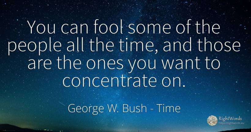 You can fool some of the people all the time, and those... - George W. Bush, quote about time, people