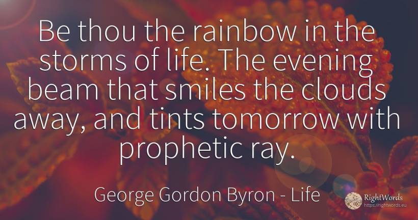 Be thou the rainbow in the storms of life. The evening... - George Gordon Byron, quote about life