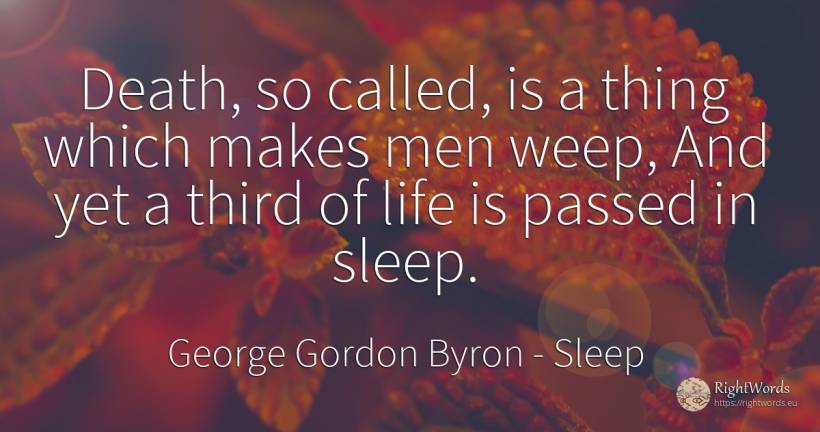 Death, so called, is a thing which makes men weep, And... - George Gordon Byron, quote about sleep, death, man, things, life