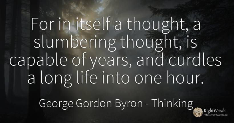 For in itself a thought, a slumbering thought, is capable... - George Gordon Byron, quote about thinking, life