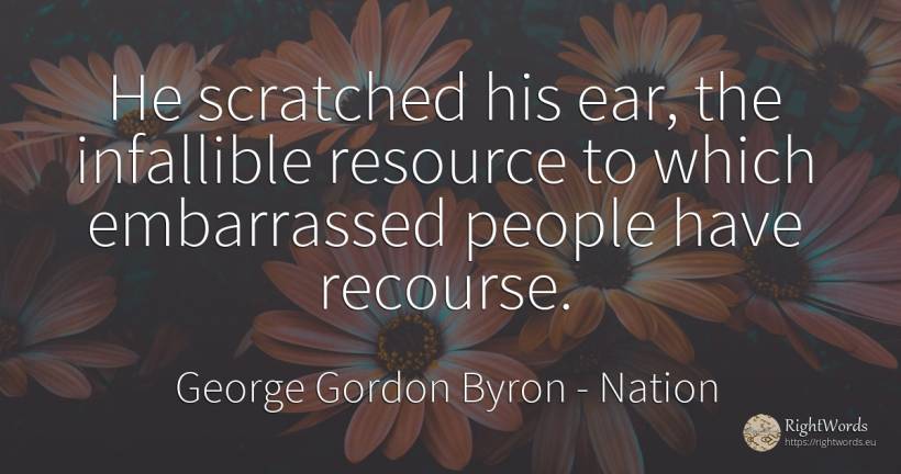 He scratched his ear, the infallible resource to which... - George Gordon Byron, quote about nation, people