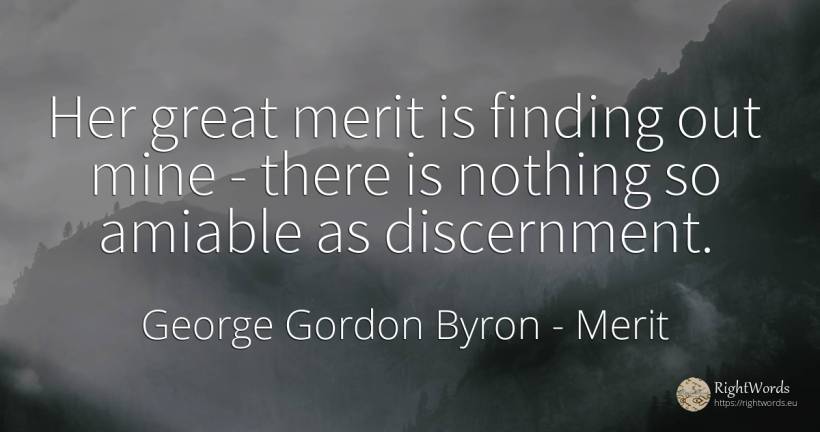 Her great merit is finding out mine - there is nothing so... - George Gordon Byron, quote about merit, nothing