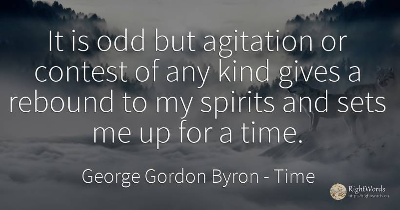 It is odd but agitation or contest of any kind gives a... - George Gordon Byron, quote about time