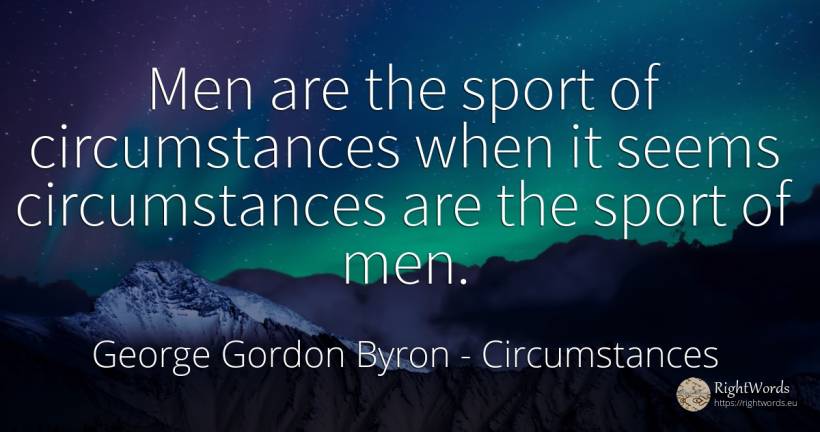 Men are the sport of circumstances when it seems... - George Gordon Byron, quote about circumstances, sport, man