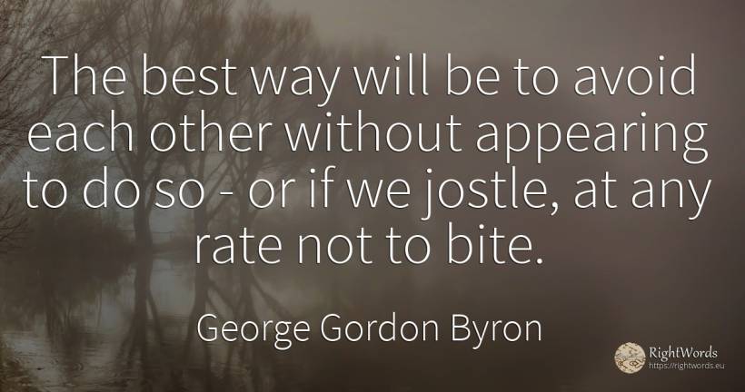 The best way will be to avoid each other without... - George Gordon Byron