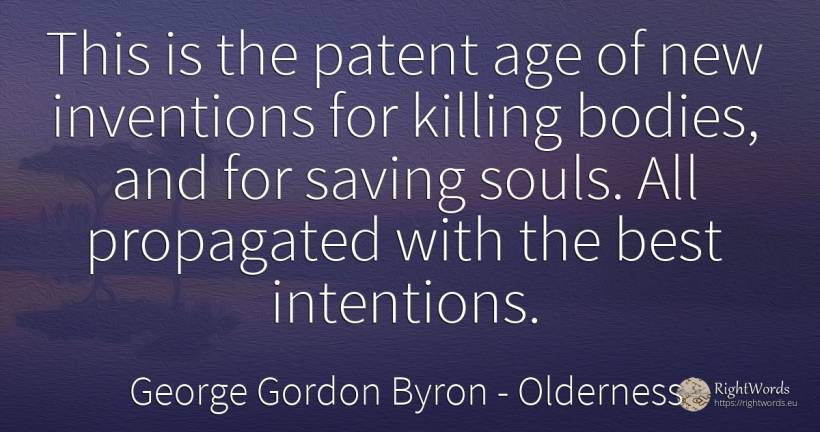 This is the patent age of new inventions for killing... - George Gordon Byron, quote about age, olderness