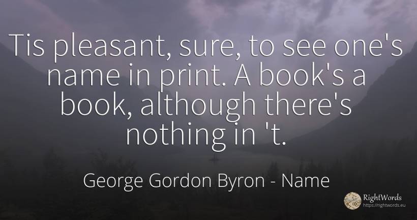 Tis pleasant, sure, to see one's name in print. A book's... - George Gordon Byron, quote about name, nothing