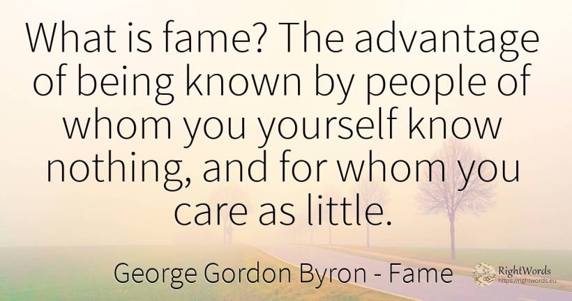 What is fame? The advantage of being known by people of... - George Gordon Byron, quote about fame, nothing, being, people
