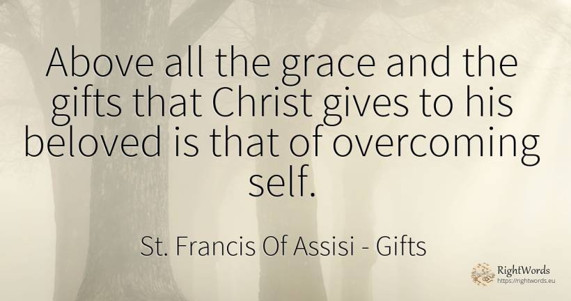 Above all the grace and the gifts that Christ gives to... - Saint Francis of Assisi (Franciscans), quote about gifts, grace, self-control
