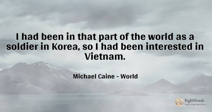I had been in that part of the world as a soldier in... - Michael Caine, quote about world