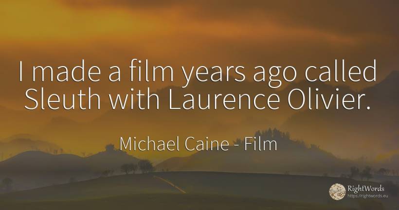 I made a film years ago called Sleuth with Laurence Olivier. - Michael Caine, quote about film