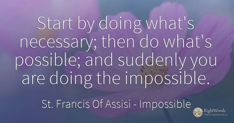 Start by doing what's necessary; then do what's possible;... - Saint Francis of Assisi (Franciscans), quote about impossible